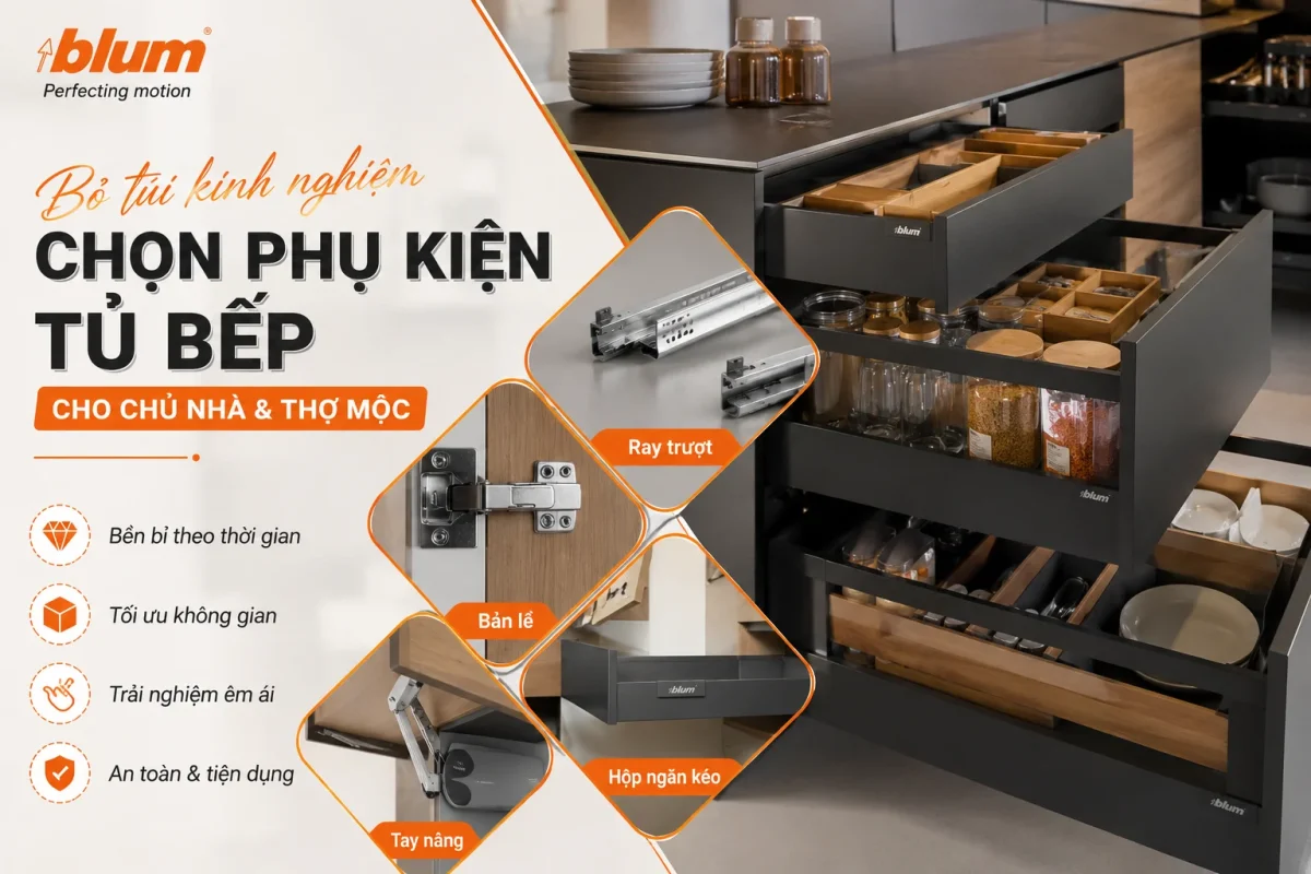 Bỏ túi kinh nghiệm chọn phụ kiện tủ bếp cho chủ nhà và thợ mộc 2 Chọn phụ kiện tủ bếp Blum gồm có ray âm Blum, Bản lề Blum, Ray hộp Blum